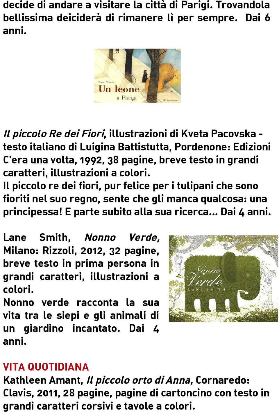 colori. Il piccolo re dei fiori, pur felice per i tulipani che sono fioriti nel suo regno, sente che gli manca qualcosa: una principessa! E parte subito alla sua ricerca... Dai 4 anni.