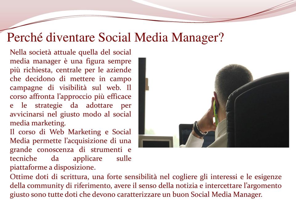 Il corso affronta l approccio più efficace e le strategie da adottare per avvicinarsi nel giusto modo al social media marketing.