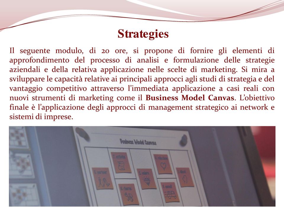 Si mira a sviluppare le capacità relative ai principali approcci agli studi di strategia e del vantaggio competitivo attraverso l