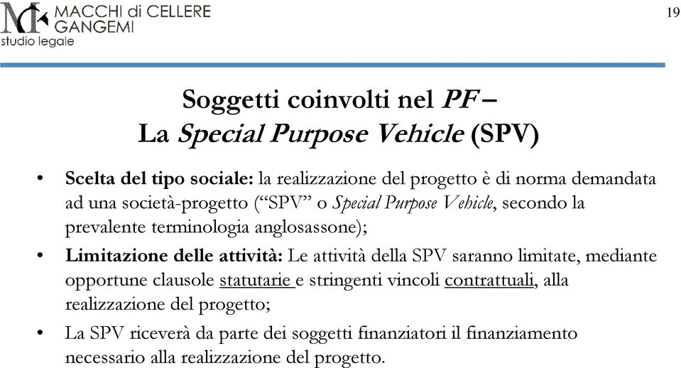 delle attività: Le attività della SPV saranno limitate, mediante opportune clausole statutarie e stringenti vincoli contrattuali,