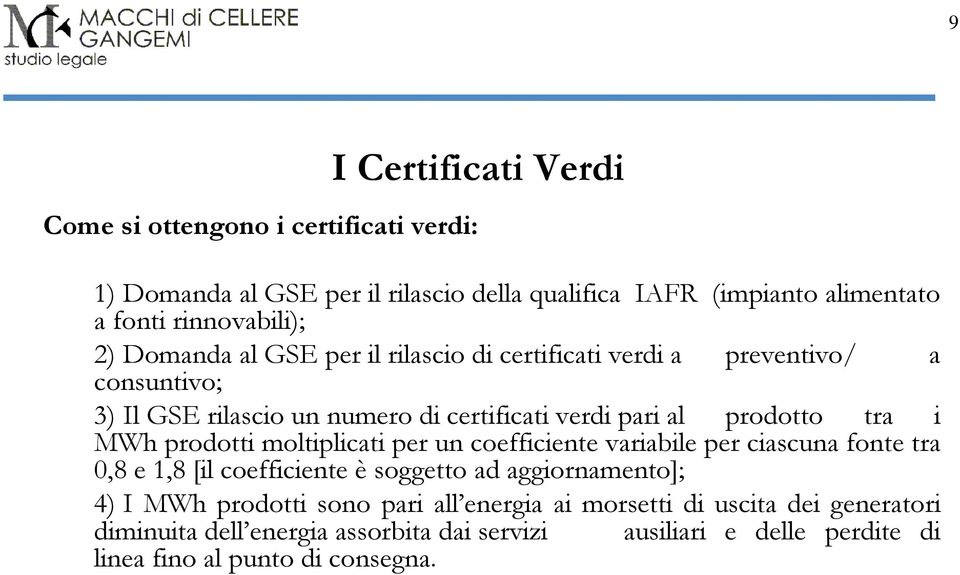 MWh prodotti moltiplicati per un coefficiente variabile per ciascuna fonte tra 0,8 e 1,8 [il coefficiente è soggetto ad aggiornamento]; 4) I MWh prodotti sono