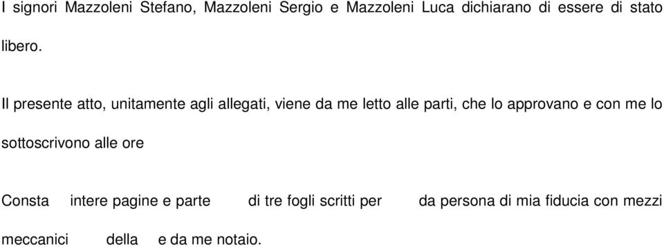 Il presente atto, unitamente agli allegati, viene da me letto alle parti, che lo