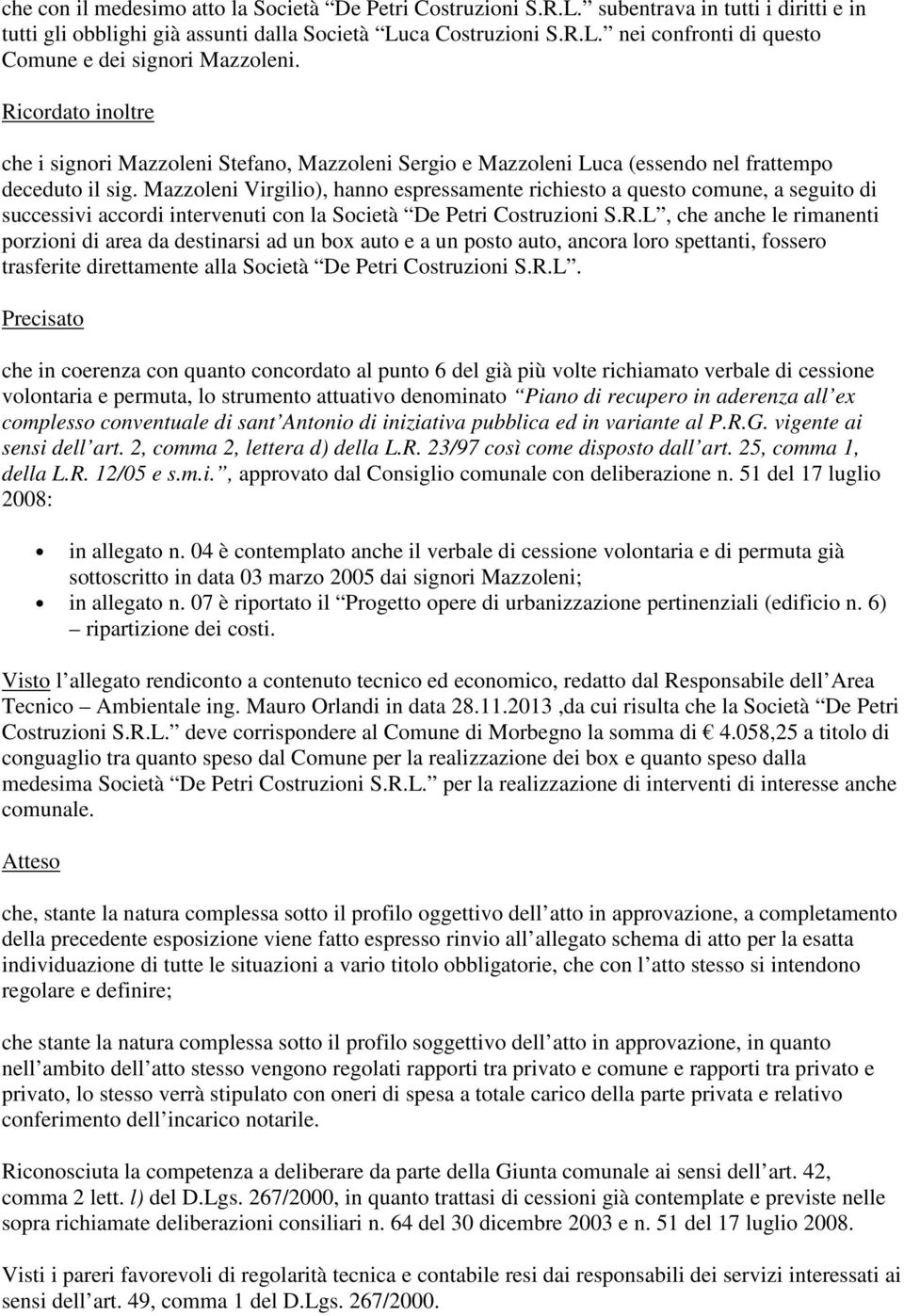 Mazzoleni Virgilio), hanno espressamente richiesto a questo comune, a seguito di successivi accordi intervenuti con la Società De Petri Costruzioni S.R.