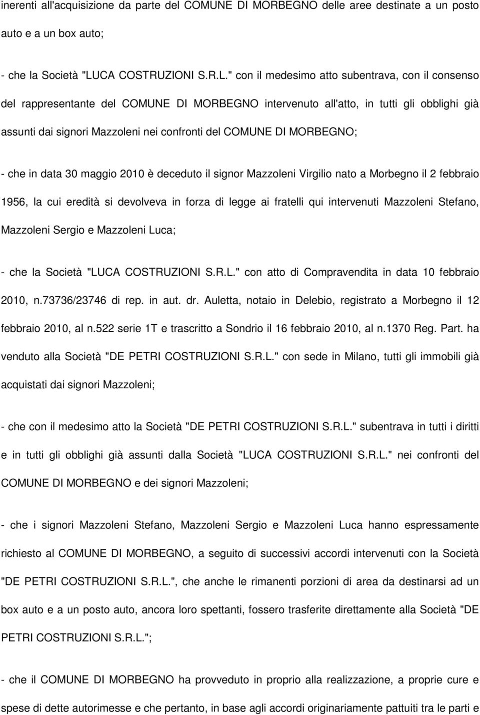 " con il medesimo atto subentrava, con il consenso del rappresentante del COMUNE DI MORBEGNO intervenuto all'atto, in tutti gli obblighi già assunti dai signori Mazzoleni nei confronti del COMUNE DI