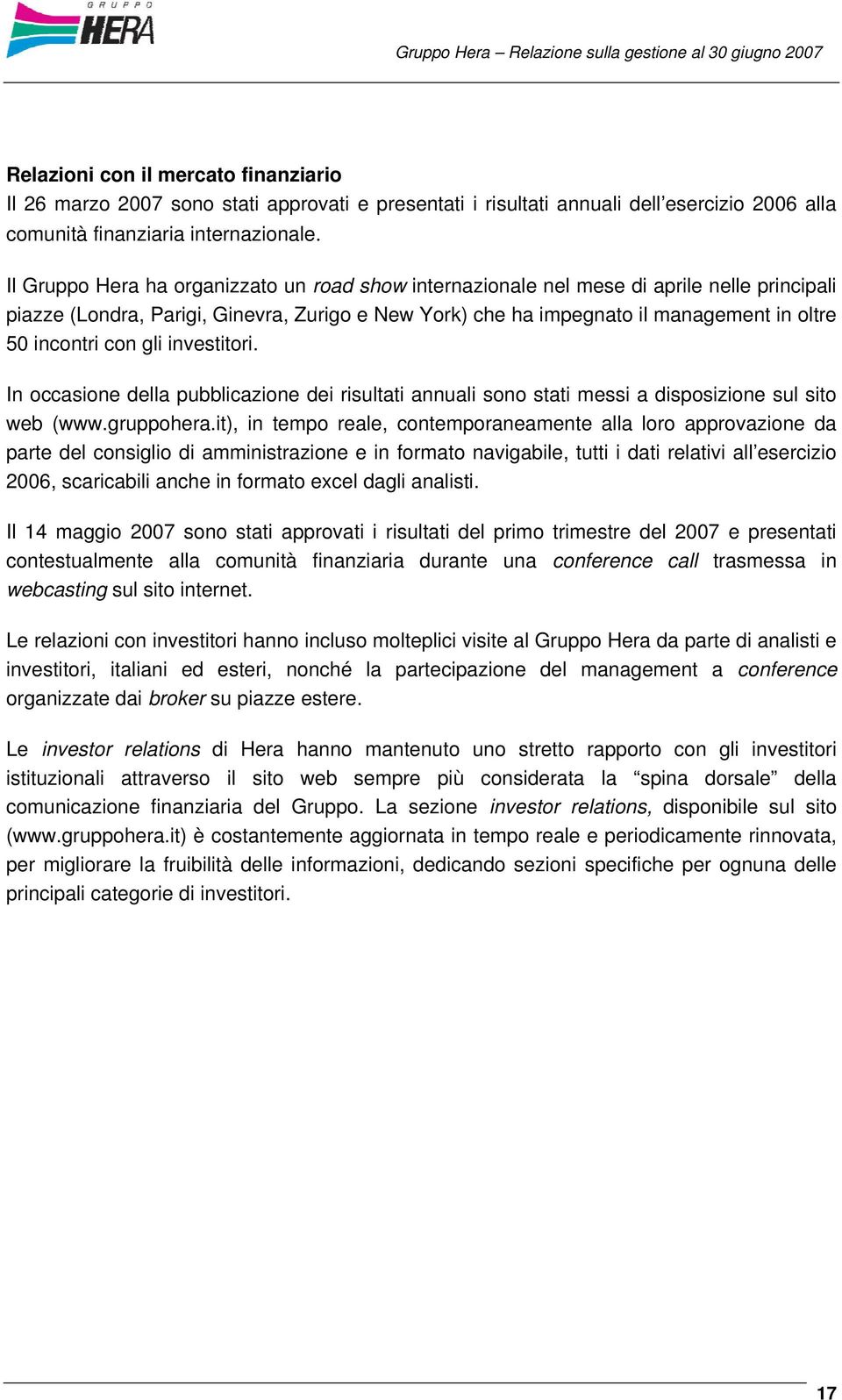 Il Gruppo Hera ha organizzato un road show internazionale nel mese di aprile nelle principali piazze (Londra, Parigi, Ginevra, Zurigo e New York) che ha impegnato il management in oltre 50 incontri