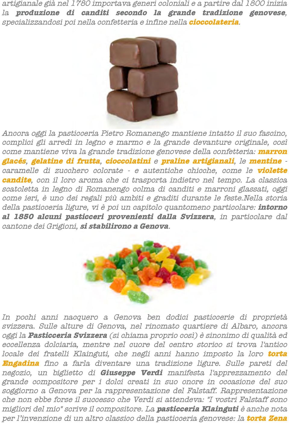 Ancora oggi la pasticceria Pietro Romanengo mantiene intatto il suo fascino, complici gli arredi in legno e marmo e la grande devanture originale, così come mantiene viva la grande tradizione