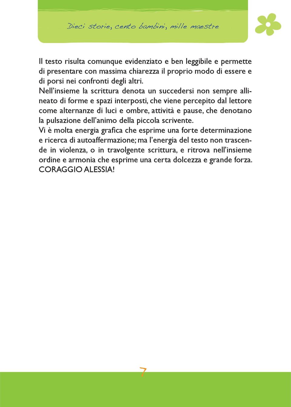 Nell insieme la scrittura denota un succedersi non sempre allineato di forme e spazi interposti, che viene percepito dal lettore come alternanze di luci e ombre, attività e pause,