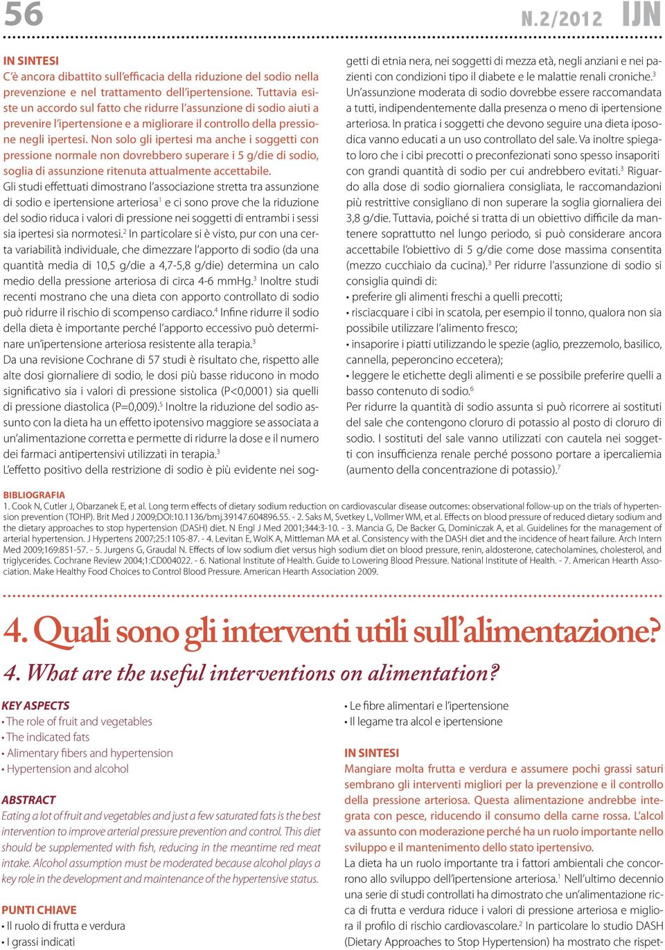 Non solo gli ipertesi ma anche i soggetti con pressione normale non dovrebbero superare i 5 g/die di sodio, soglia di assunzione ritenuta attualmente accettabile.