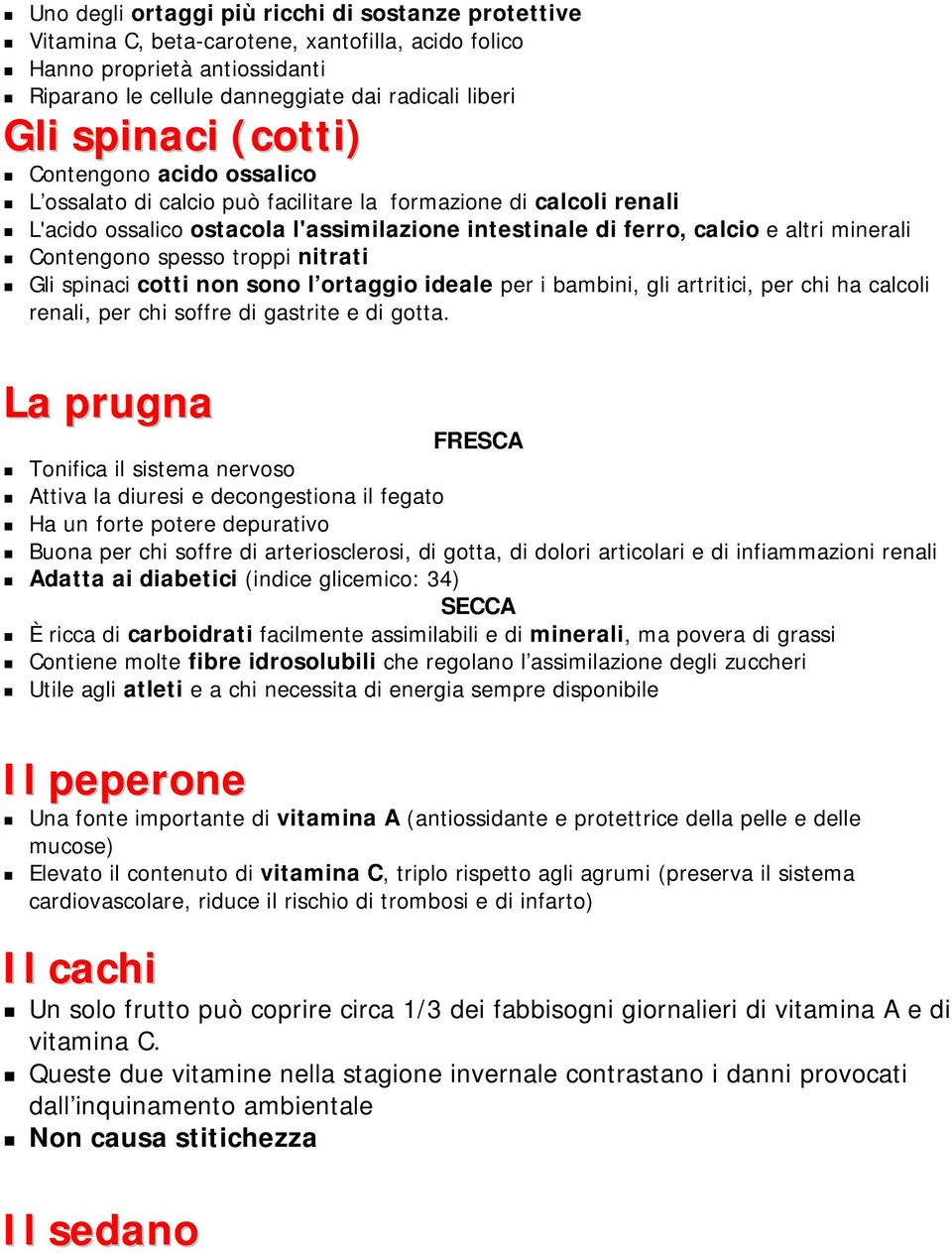 Contengono spesso troppi nitrati Gli spinaci cotti non sono l ortaggio ideale per i bambini, gli artritici, per chi ha calcoli renali, per chi soffre di gastrite e di gotta.