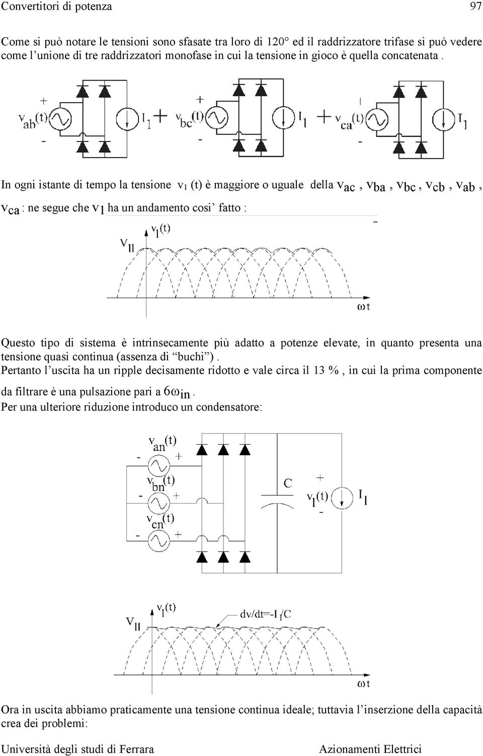 adatto a potenze elevate, in quanto presenta una tensione quasi continua (assenza di buchi ).