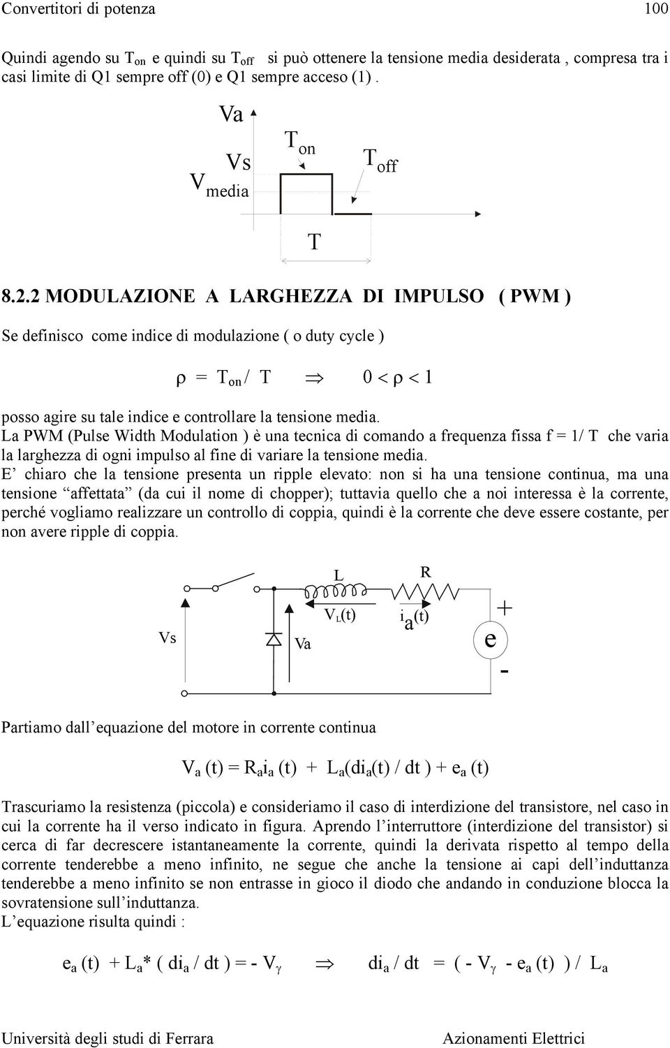 La PWM (Pulse Width Modulation ) è una tecnica di comando a frequenza fissa f / che varia la larghezza di ogni impulso al fine di variare la tensione media.