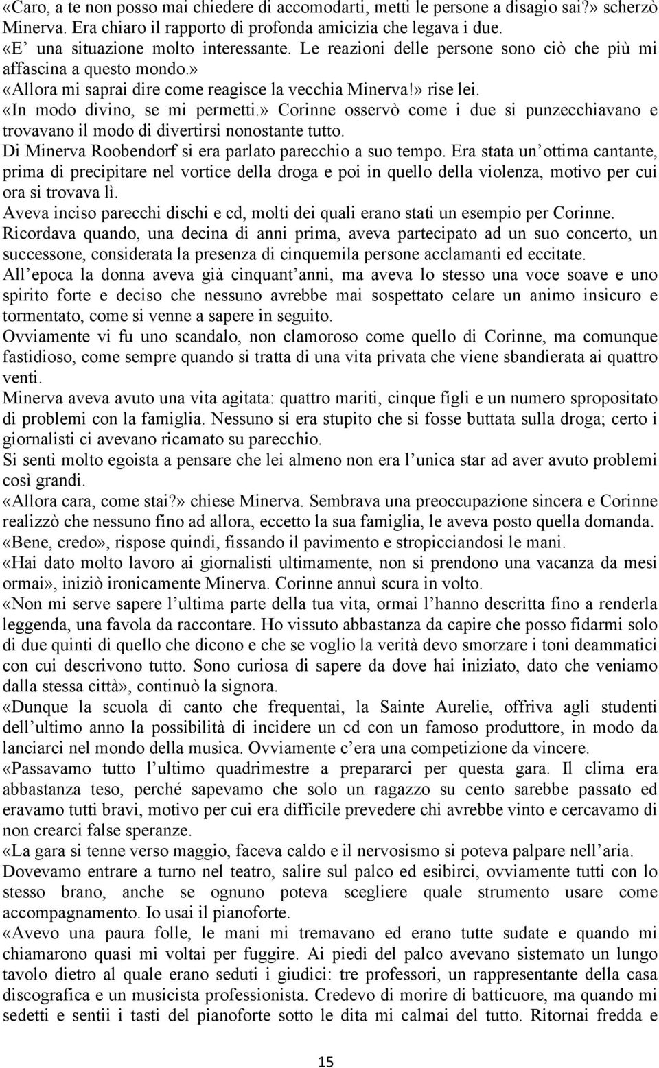 » Corinne osservò come i due si punzecchiavano e trovavano il modo di divertirsi nonostante tutto. Di Minerva Roobendorf si era parlato parecchio a suo tempo.