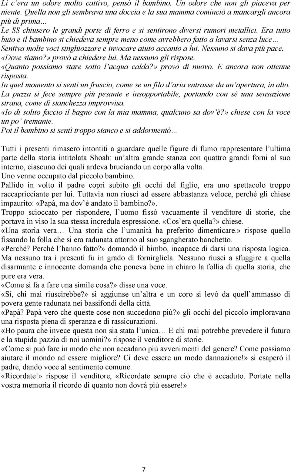 Era tutto buio e il bambino si chiedeva sempre meno come avrebbero fatto a lavarsi senza luce Sentiva molte voci singhiozzare e invocare aiuto accanto a lui. Nessuno si dava più pace. «Dove siamo?