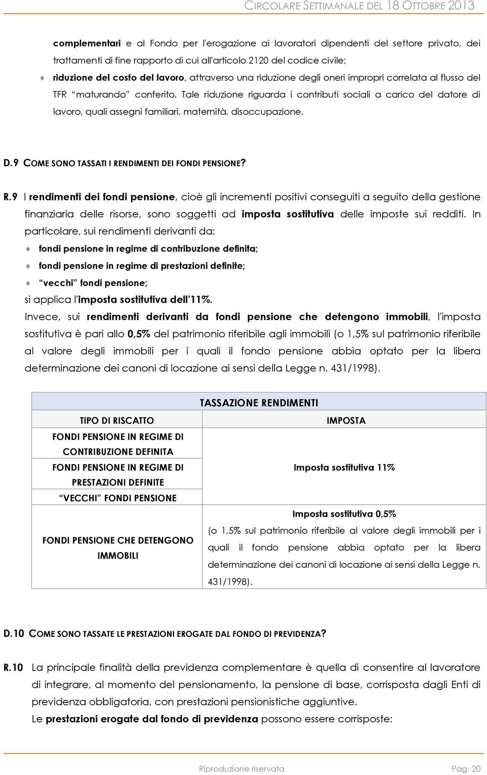 Tale riduzione riguarda i contributi sociali a carico del datore di lavoro, quali assegni familiari, maternità, disoccupazione. D.9 COME SONO TASSATI I RE