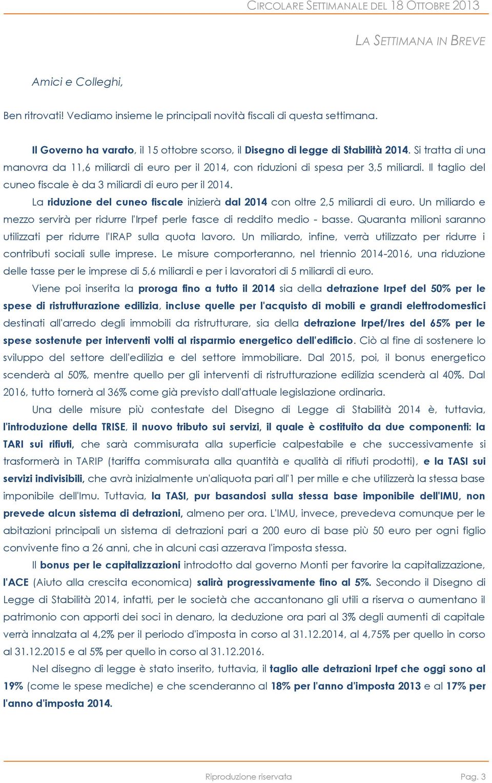 Il taglio del cuneo fiscale è da 3 miliardi di euro per il 2014. La riduzione del cuneo fiscale inizierà dal 2014 con oltre 2,5 miliardi di euro.