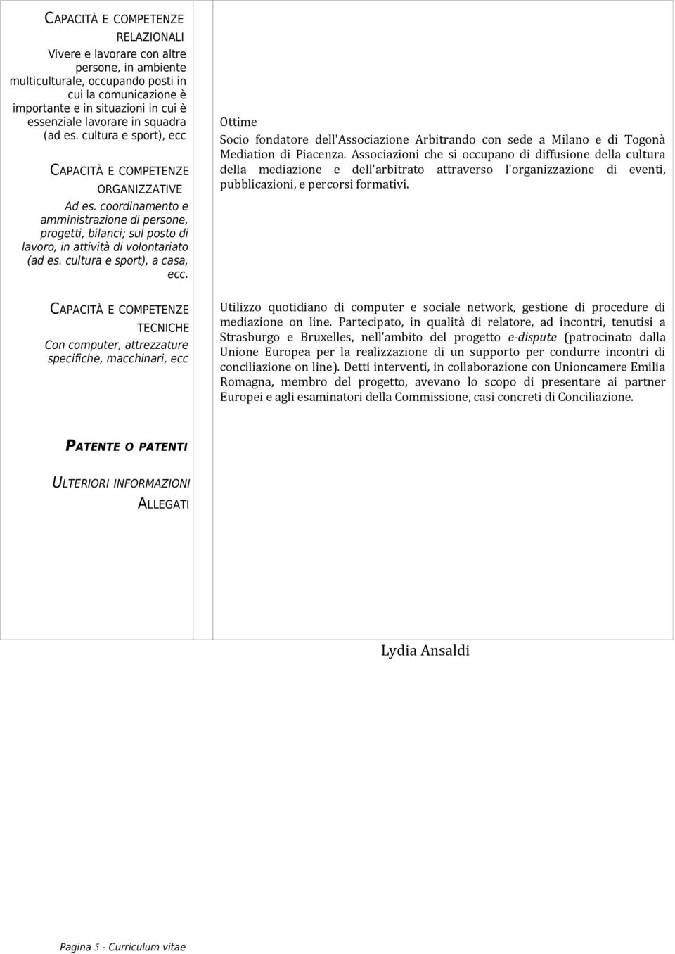 TECNICHE Con computer, attrezzature specifiche, macchinari, ecc Ottime Socio fondatore dell'associazione Arbitrando con sede a Milano e di Togonà Mediation di Piacenza.