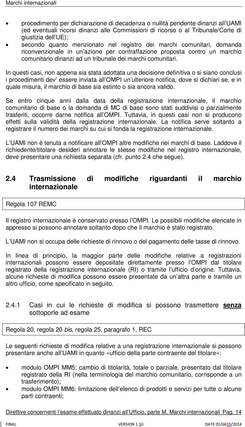 In questi casi, non appena sia stata adottata una decisione definitiva o si siano conclusi i procedimenti dev essere inviata all OMPI un ulteriore notifica, dove si dichiari se, e in quale misura, il