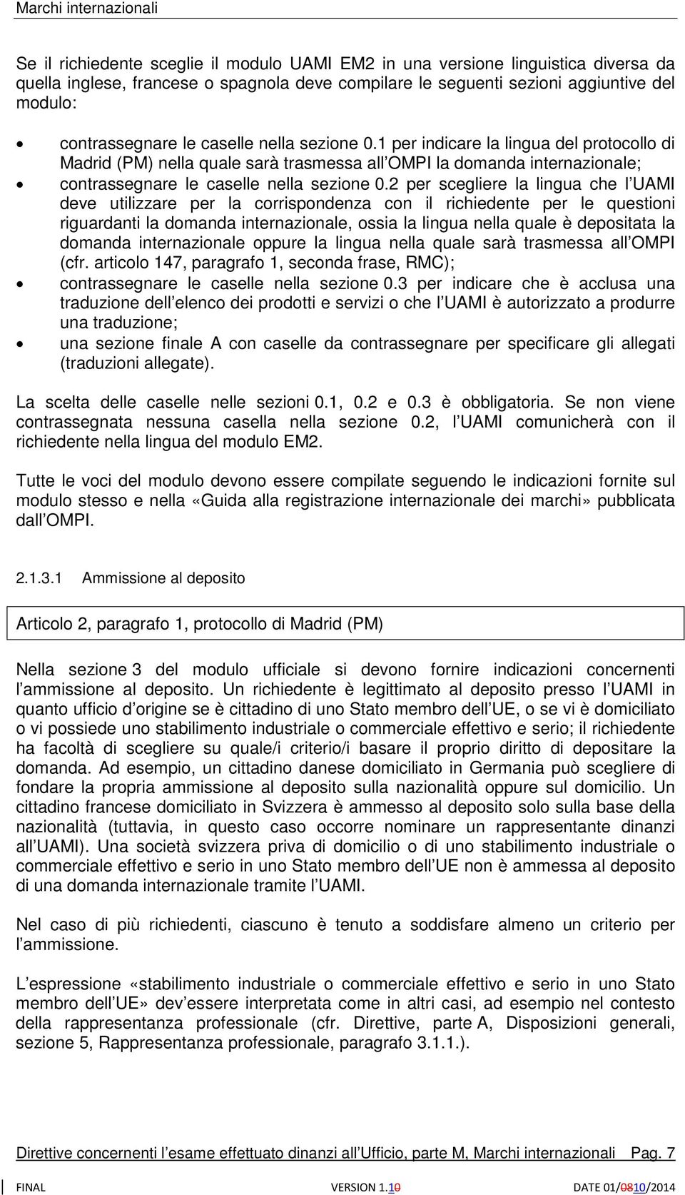 2 per scegliere la lingua che l UAMI deve utilizzare per la corrispondenza con il richiedente per le questioni riguardanti la domanda internazionale, ossia la lingua nella quale è depositata la