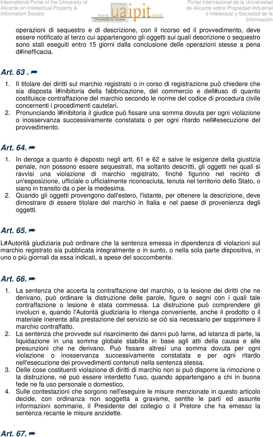 Il titolare dei diritti sul marchio registrato o in corso di registrazione può chiedere che sia disposta l#inibitoria della fabbricazione, del commercio e dell#uso di quanto costituisce