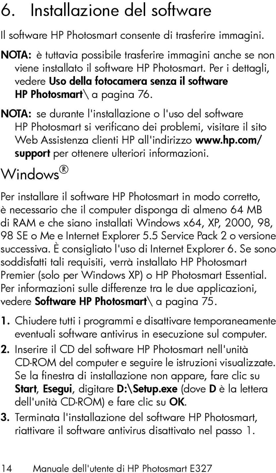 NOTA: se durante l'installazione o l'uso del software HP Photosmart si verificano dei problemi, visitare il sito Web Assistenza clienti HP all'indirizzo www.hp.