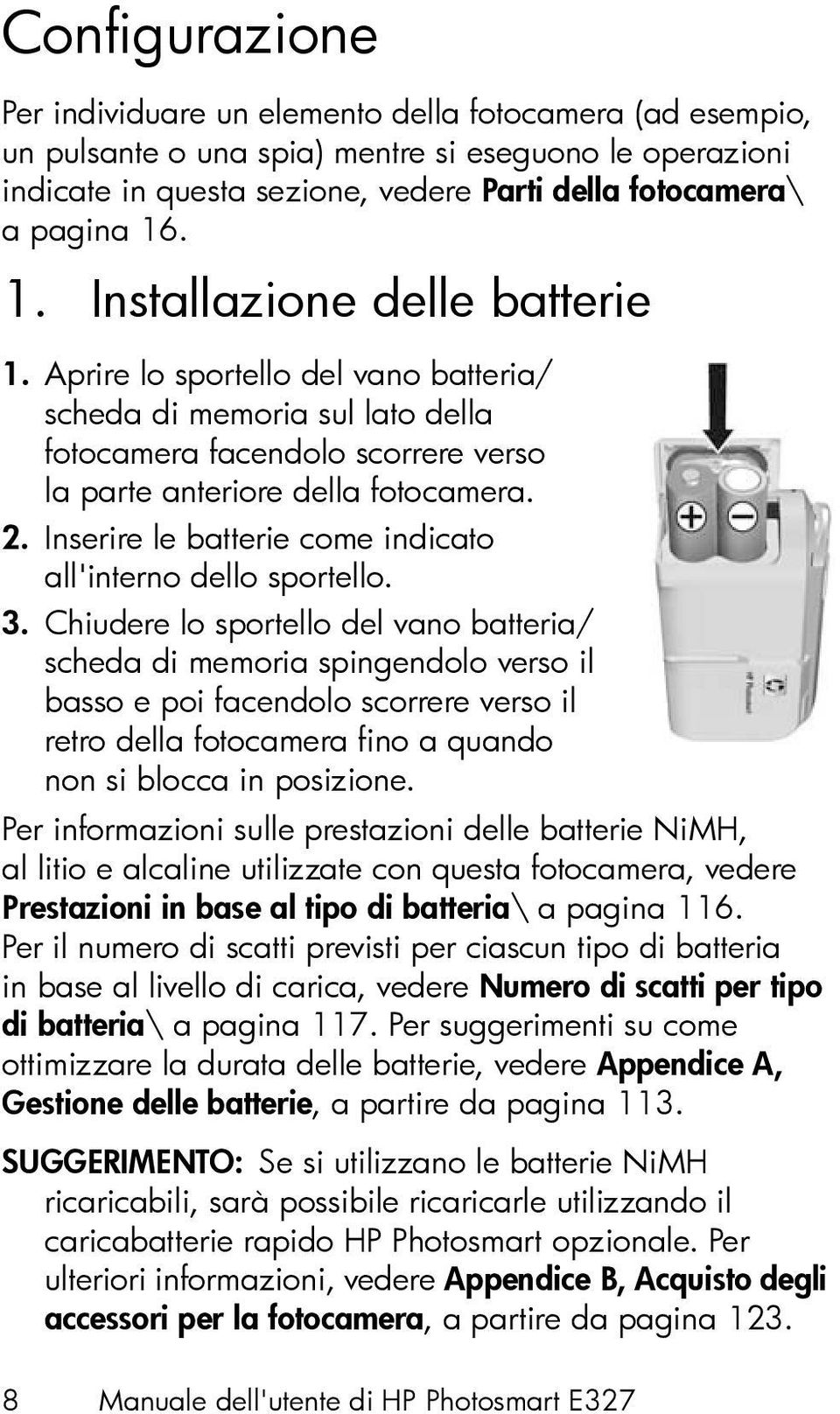 Inserire le batterie come indicato all'interno dello sportello. 3.