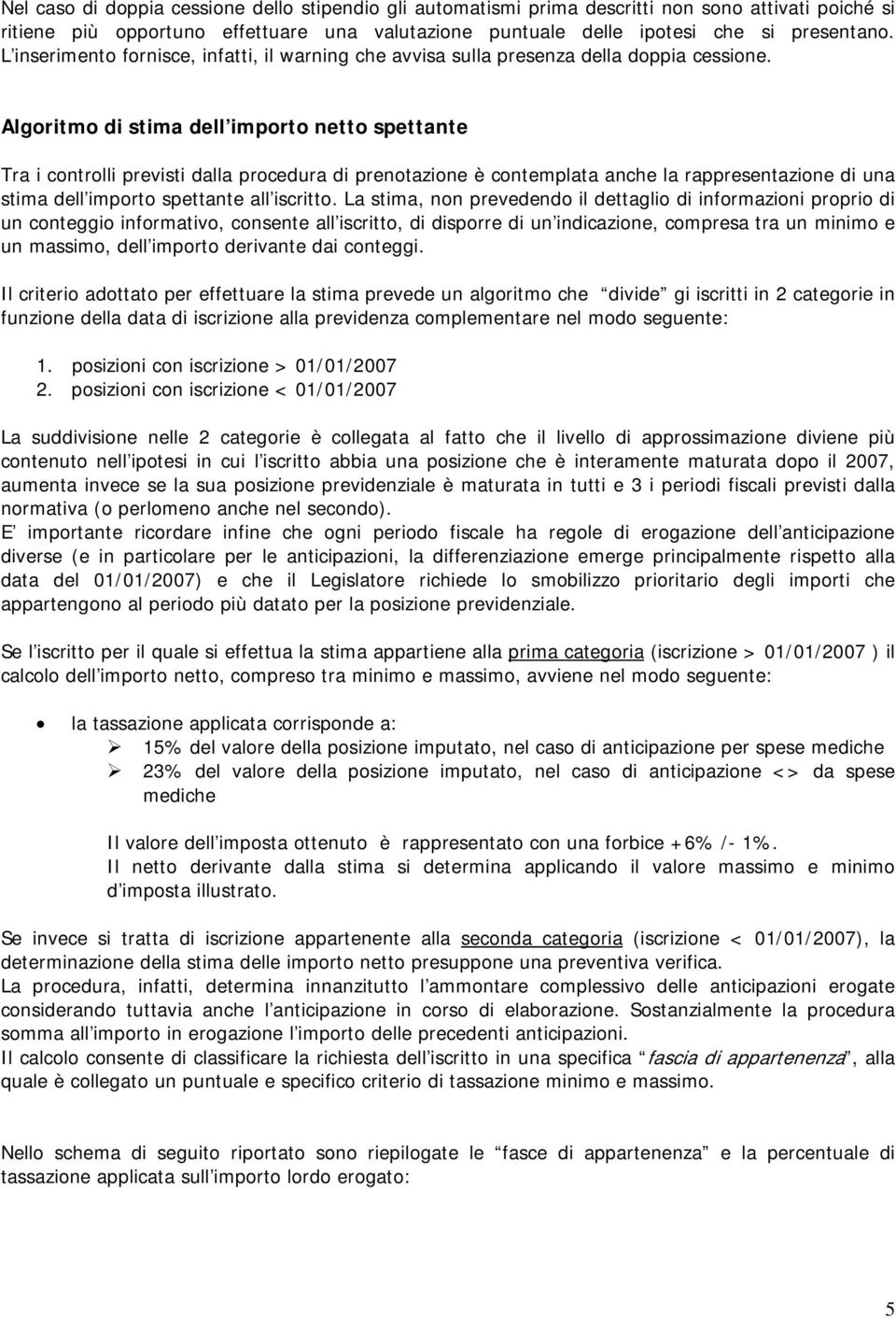 Algoritmo di stima dell importo netto spettante Tra i controlli previsti dalla procedura di prenotazione è contemplata anche la rappresentazione di una stima dell importo spettante all iscritto.