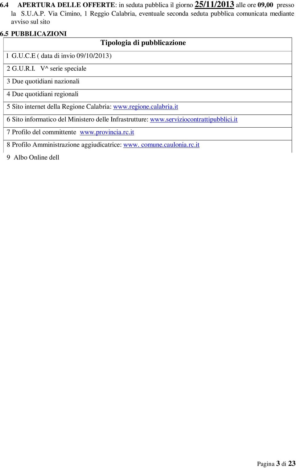 regione.calabria.it 6 Sito informatico del Ministero delle Infrastrutture: www.serviziocontrattipubblici.it 7 Profilo del committente www.provincia.rc.it 8 Profilo Amministrazione aggiudicatrice: www.