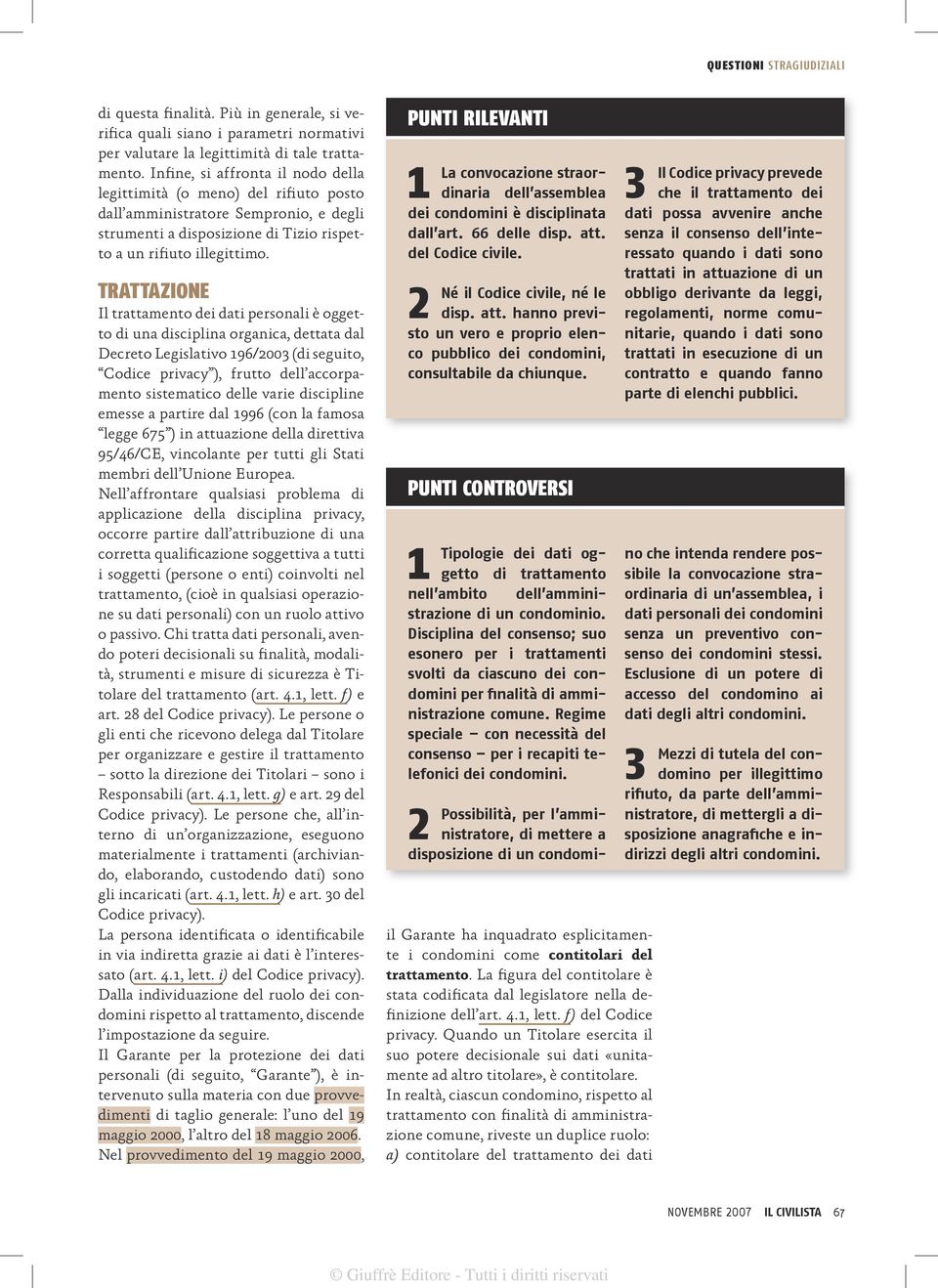 TRATTAZIONE Il trattamento dei dati personali è oggetto di una disciplina organica, dettata dal Decreto Legislativo 196/2003 (di seguito, Codice privacy ), frutto dell accorpamento sistematico delle