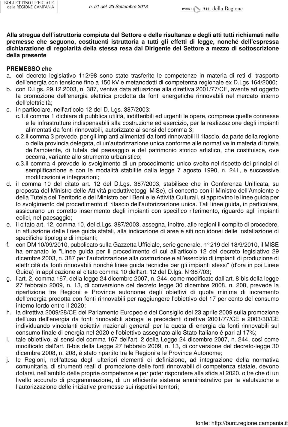 col decreto legislativo 112/98 sono state trasferite le competenze in materia di reti di trasporto dell'energia con tensione fino a 150 kv e metanodotti di competenza regionale ex D.Lgs 164/2000; b.