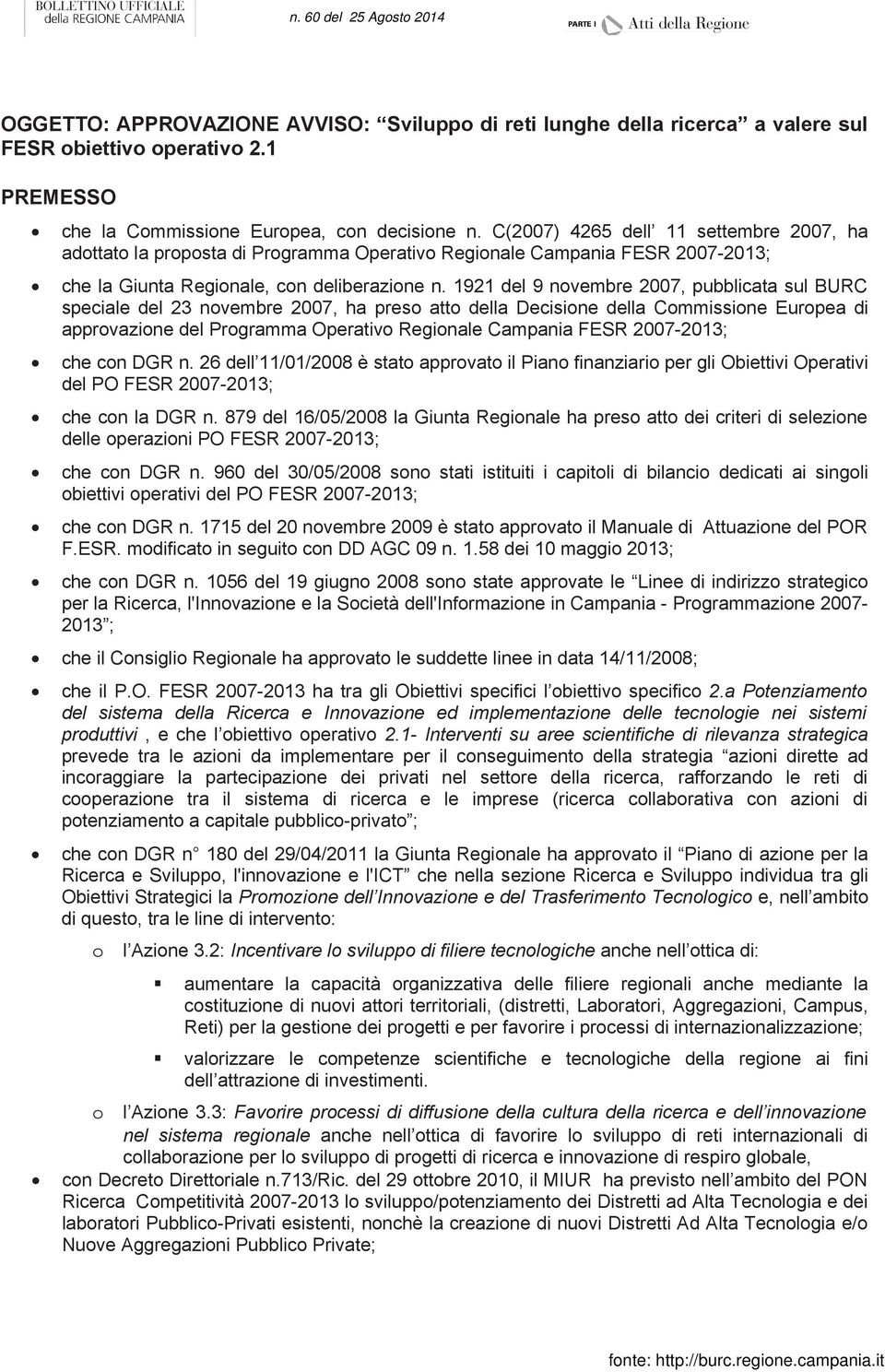 1921 del 9 novembre 2007, pubblicata sul BURC speciale del 23 novembre 2007, ha preso atto della Decisione della Commissione Europea di approvazione del Programma Operativo Regionale Campania FESR