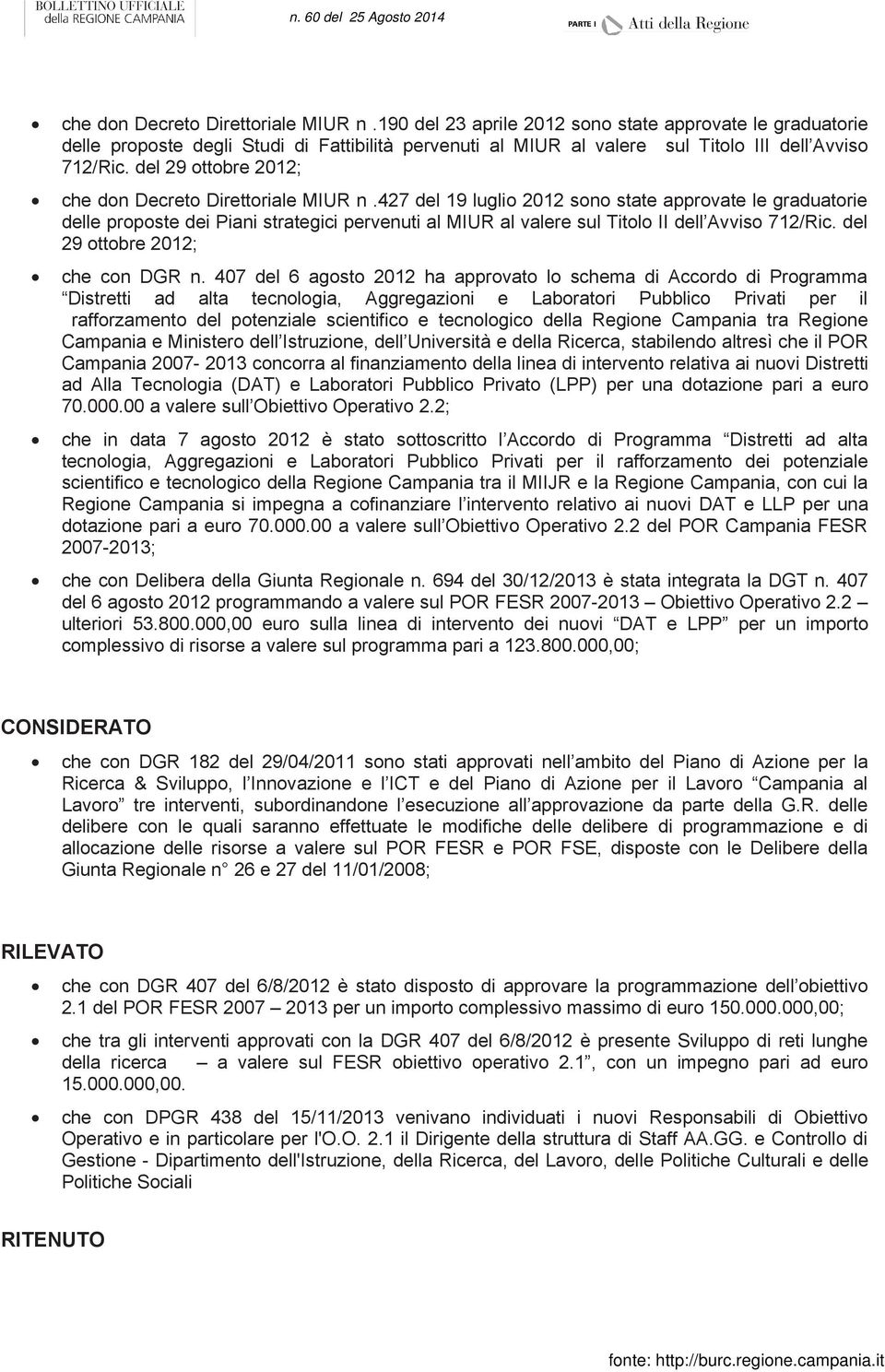 427 del 19 luglio 2012 sono state approvate le graduatorie delle proposte dei Piani strategici pervenuti al MIUR al valere sul Titolo II dell Avviso 712/Ric. del 29 ottobre 2012; che con DGR n.