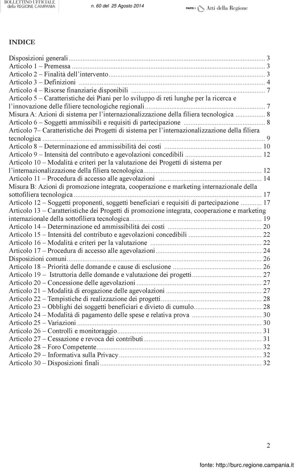 .. 7 Misura A: Azioni di sistema per l internazionalizzazione della filiera tecnologica... 8 Articolo 6 Soggetti ammissibili e requisiti di partecipazione.