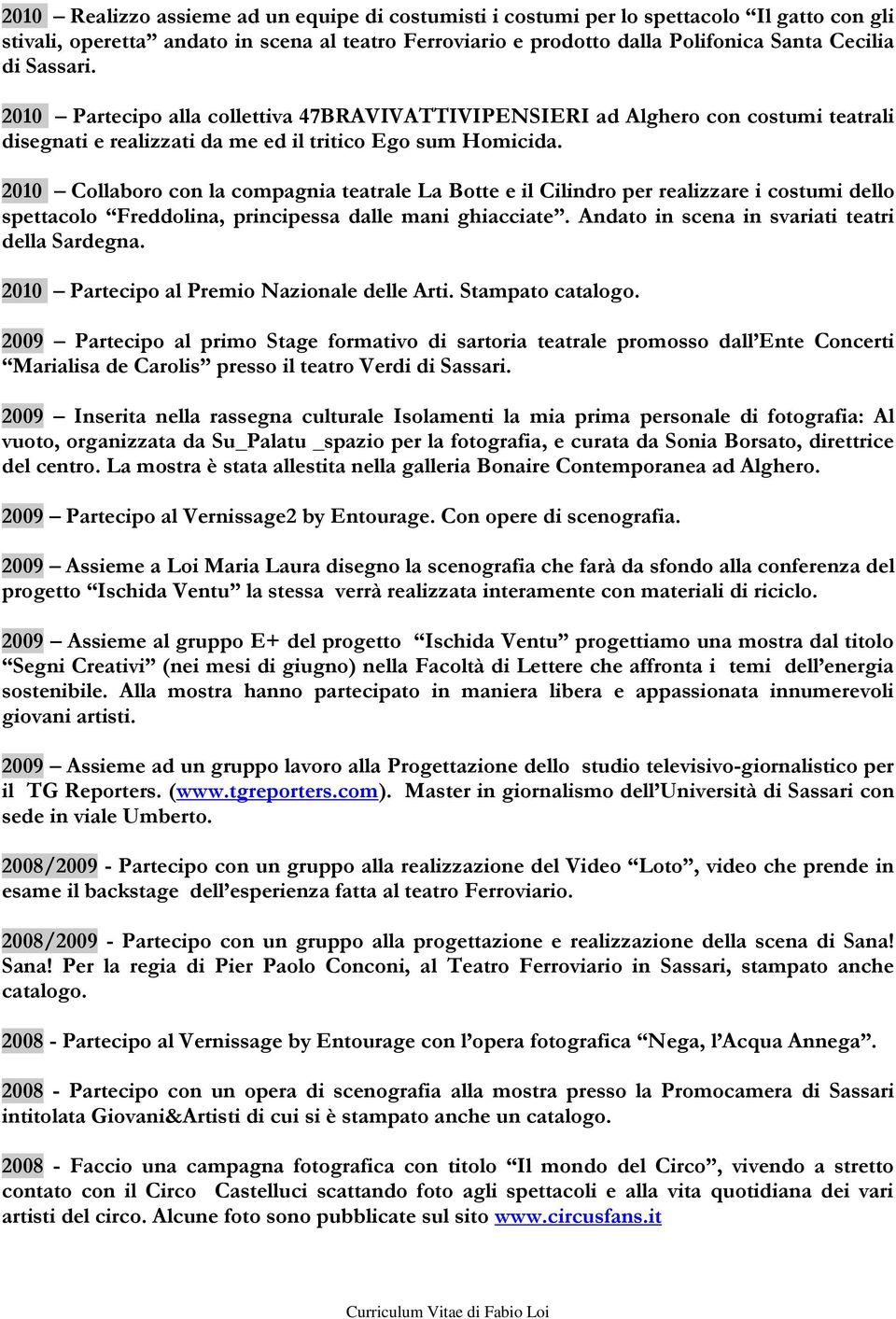 2010 Collaboro con la compagnia teatrale La Botte e il Cilindro per realizzare i costumi dello spettacolo Freddolina, principessa dalle mani ghiacciate.