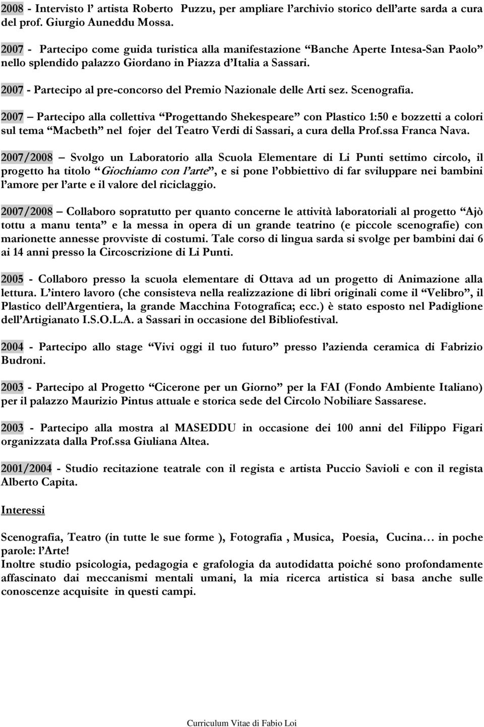 2007 - Partecipo al pre-concorso del Premio Nazionale delle Arti sez. Scenografia.