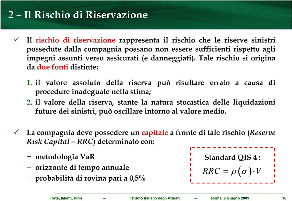 il valore della riserva, stante la natura stocastica delle liquidazioni future dei sinistri, può oscillare intorno al valore medio.