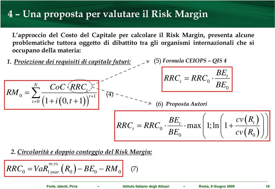 Proiezione dei requisiti di capitale futuri: RM CoC RRC N t 0 = t+ 1 t= ( t ) ( + i + ) 0 1 0, 1 (4) (5) Formula CEIOPS QIS 4 (6) = BE t RRCt RRC0 BE 0