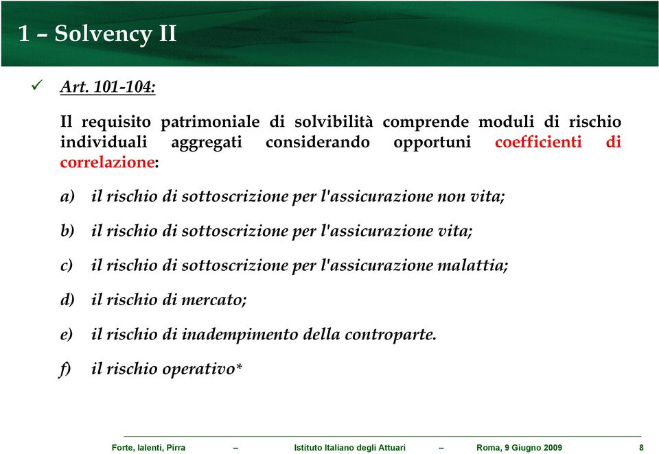 coefficienti di correlazione: a) il rischio di sottoscrizione per l'assicurazione non vita; b) il rischio di sottoscrizione per