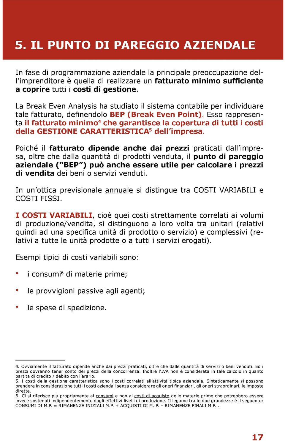 Esso rappresenta il fatturato minimo 4 che garantisce la copertura di tutti i costi della GESTIONE CARATTERISTICA 5 dell impresa.