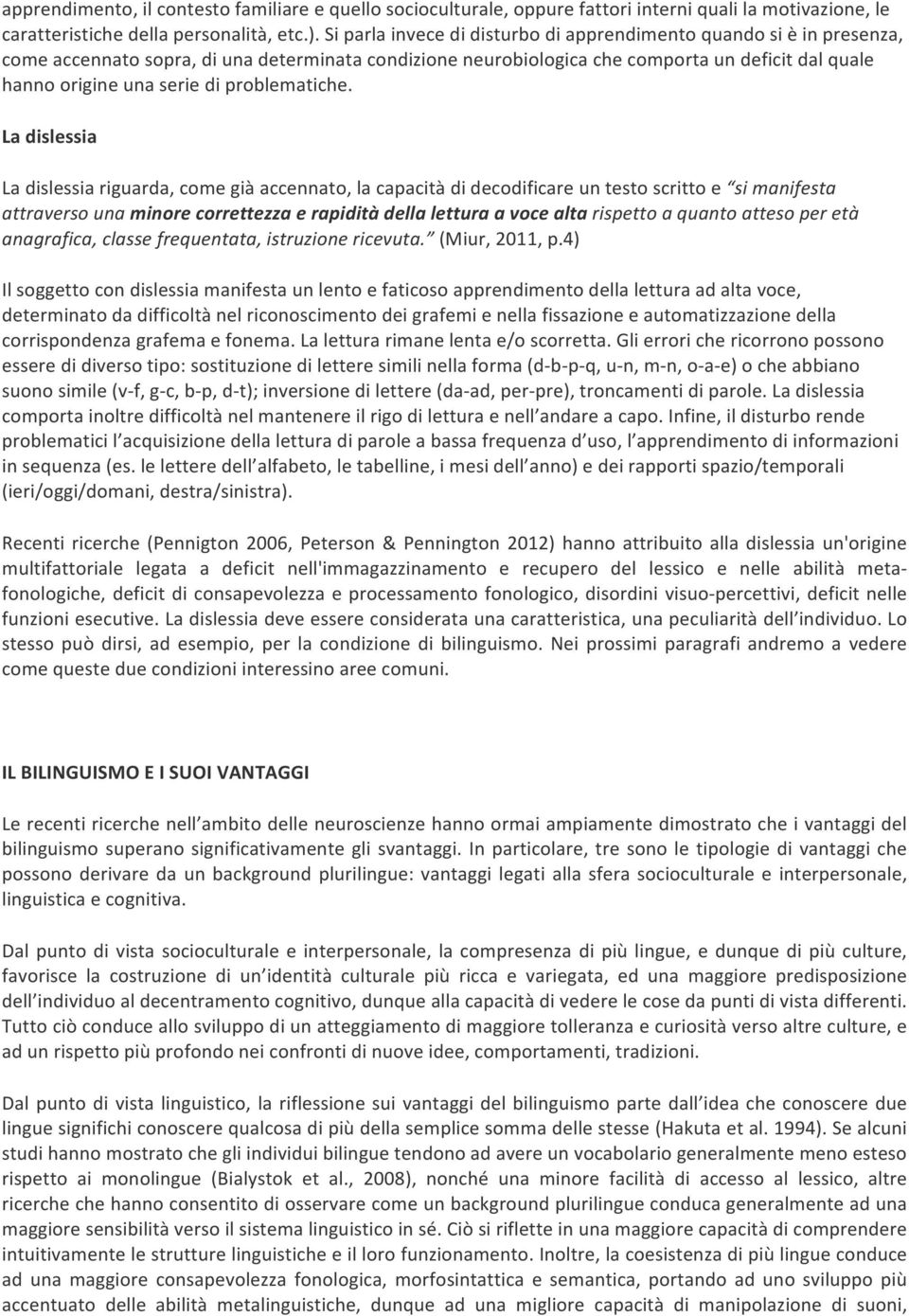 Ladislessia Ladislessiariguarda,comegiàaccennato,lacapacitàdidecodificareuntestoscrittoe simanifesta attraversounaminorecorrettezzaerapiditàdellaletturaavocealtarispettoaquantoattesoperetà