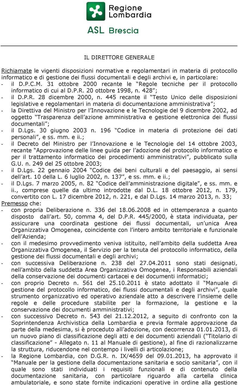 445 recante il Testo Unico delle disposizioni legislative e regolamentari in materia di documentazione amministrativa ; - la Direttiva del Ministro per l Innovazione e le Tecnologie del 9 dicembre