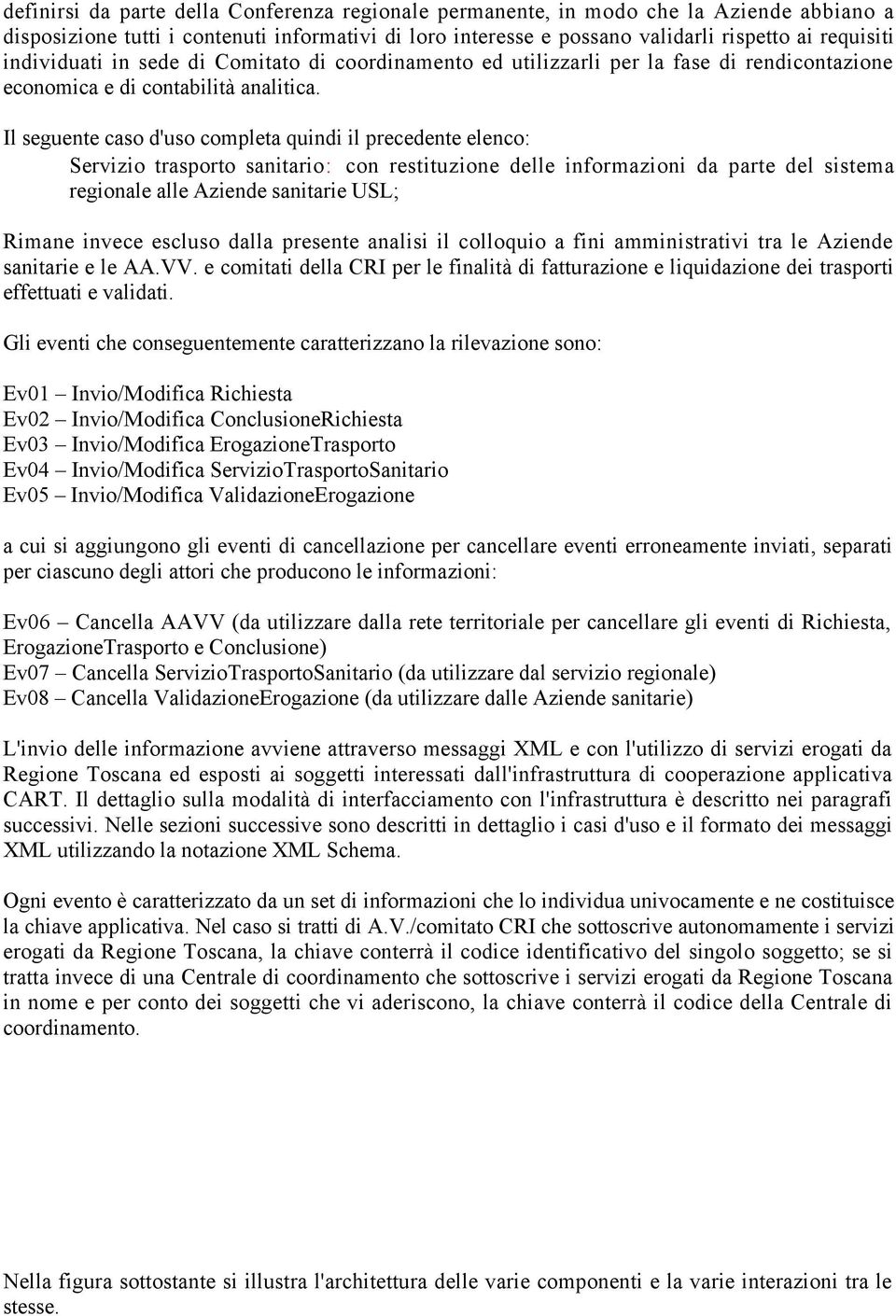 Il seguente caso d'uso completa quindi il precedente elenco: $ Servizio trasporto sanitario: con restituzione delle informazioni da parte del sistema regionale alle Aziende sanitarie USL; Rimane