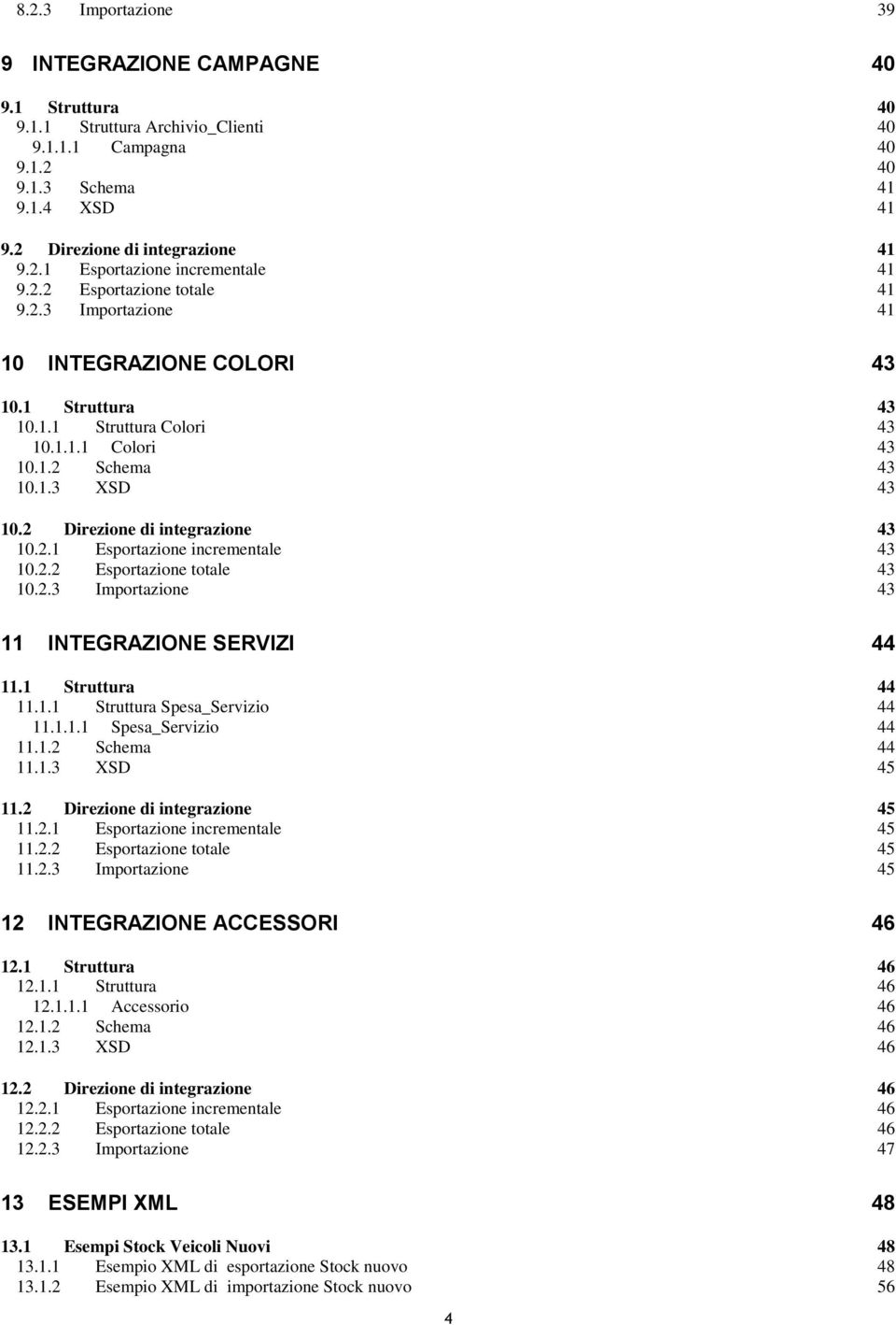 2 Direzione di integrazione 43 10.2.1 Esportazione incrementale 43 10.2.2 Esportazione totale 43 10.2.3 Importazione 43 11 INTEGRAZIONE SERVIZI 44 11.1 Struttura 44 11.1.1 Struttura Spesa_Servizio 44 11.