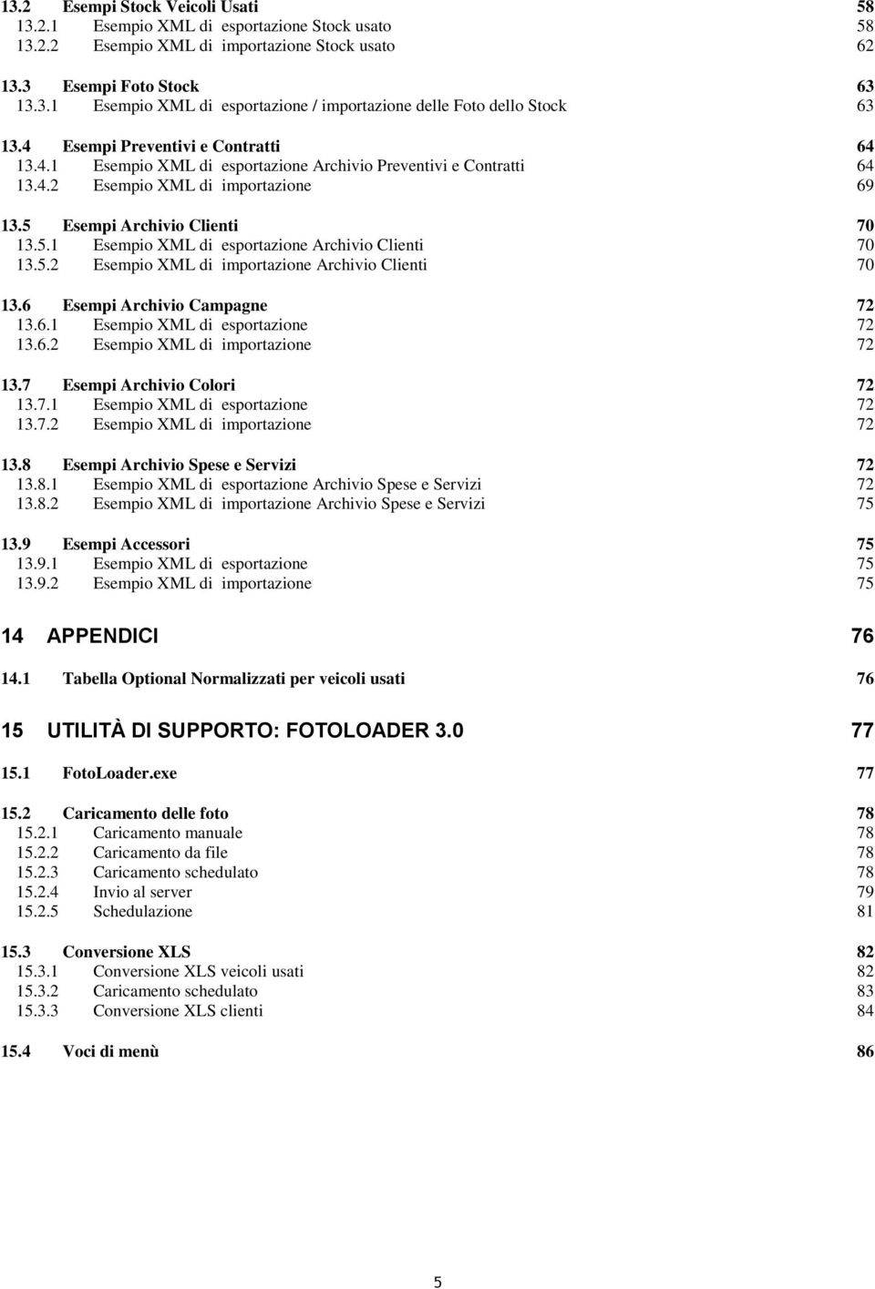 Esempi Archivio Clienti 70 13.5.1 Esempio XML di esportazione Archivio Clienti 70 13.5.2 Esempio XML di importazione Archivio Clienti 70 13.6 Esempi Archivio Campagne 72 13.6.1 Esempio XML di esportazione 72 13.