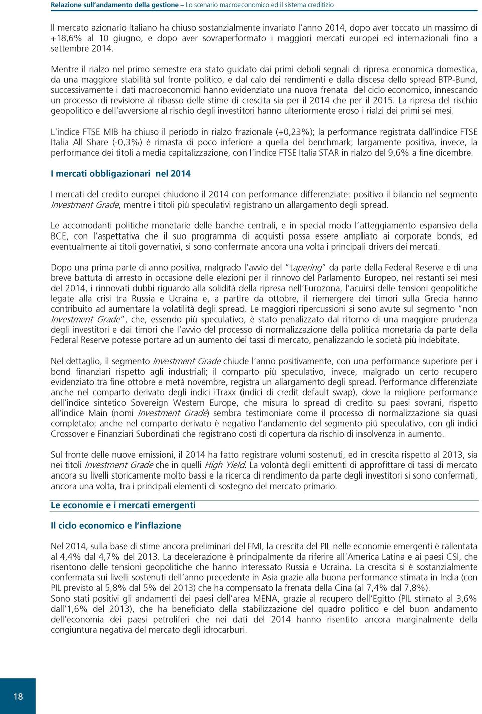 Mentre il rialzo nel primo semestre era stato guidato dai primi deboli segnali di ripresa economica domestica, da una maggiore stabilità sul fronte politico, e dal calo dei rendimenti e dalla discesa