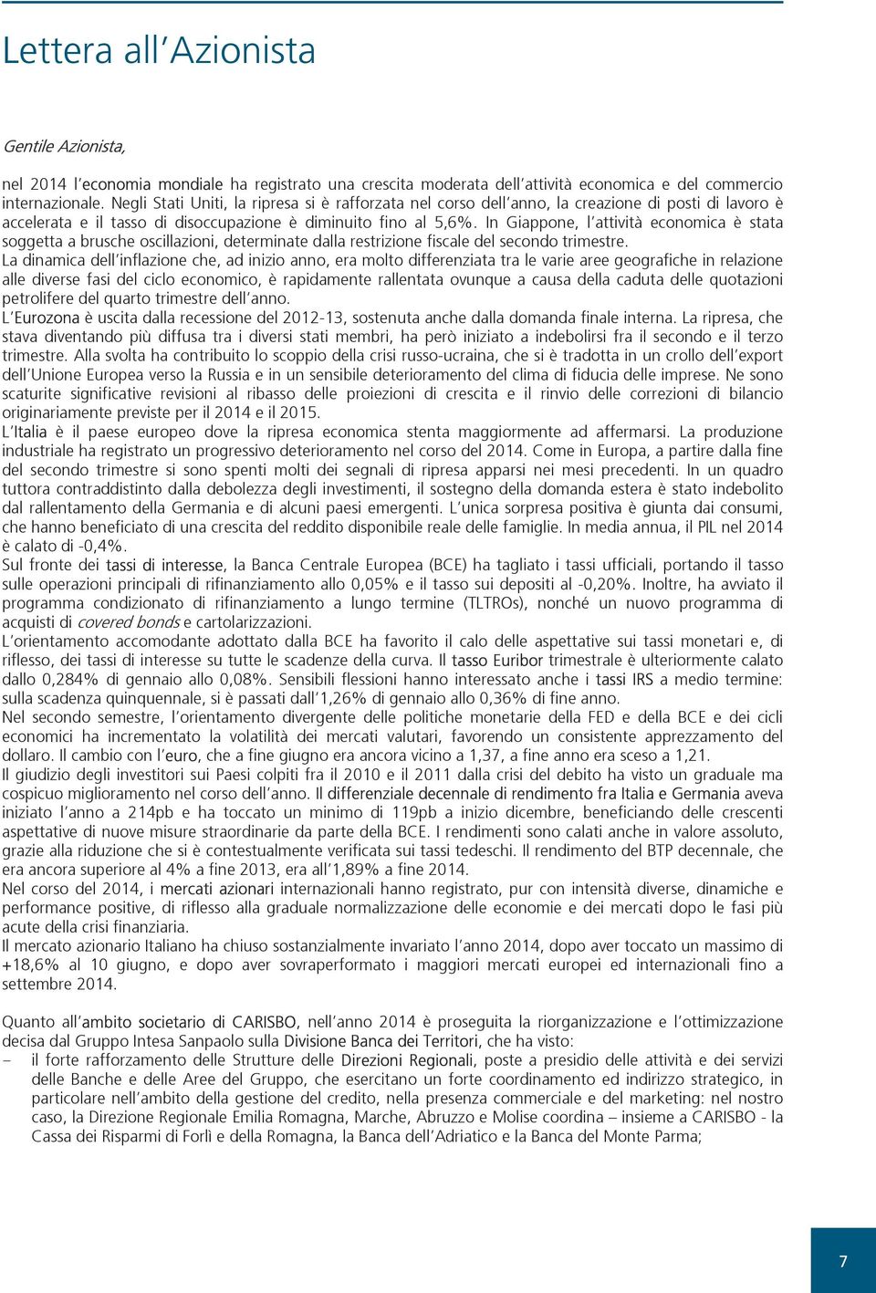 In Giappone, l attività economica è stata soggetta a brusche oscillazioni, determinate dalla restrizione fiscale del secondo trimestre.