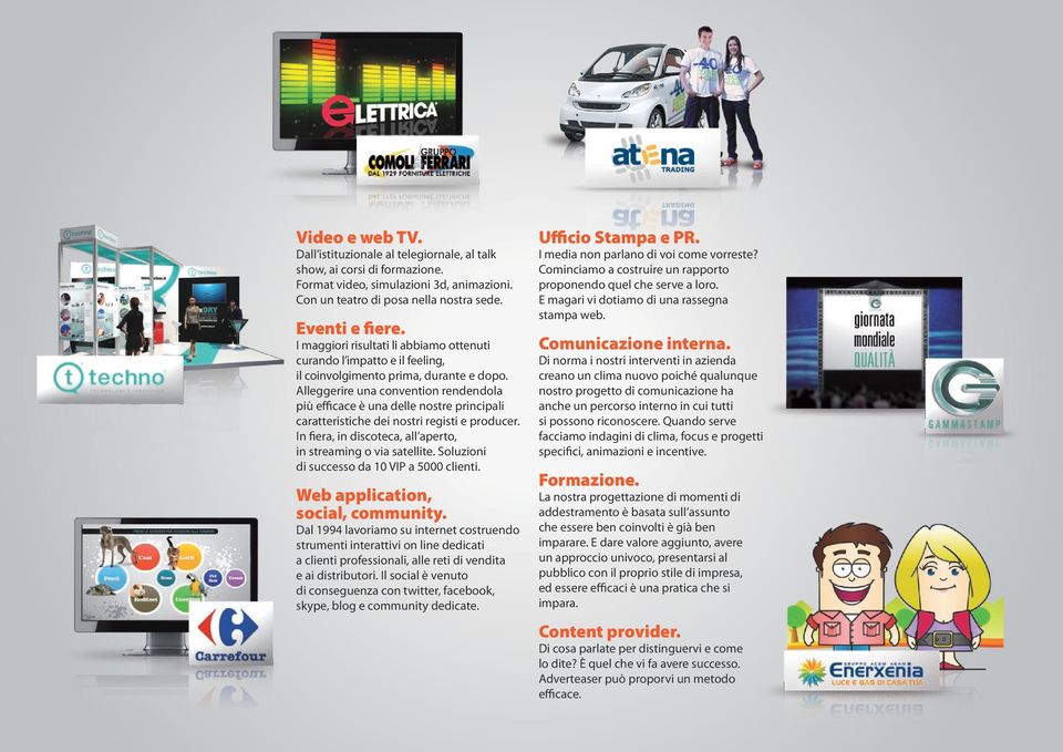 Alleggerire una convention rendendola più efficace è una delle nostre principali caratteristiche dei nostri registi e producer. In fiera, in discoteca, all aperto, in streaming o via satellite.