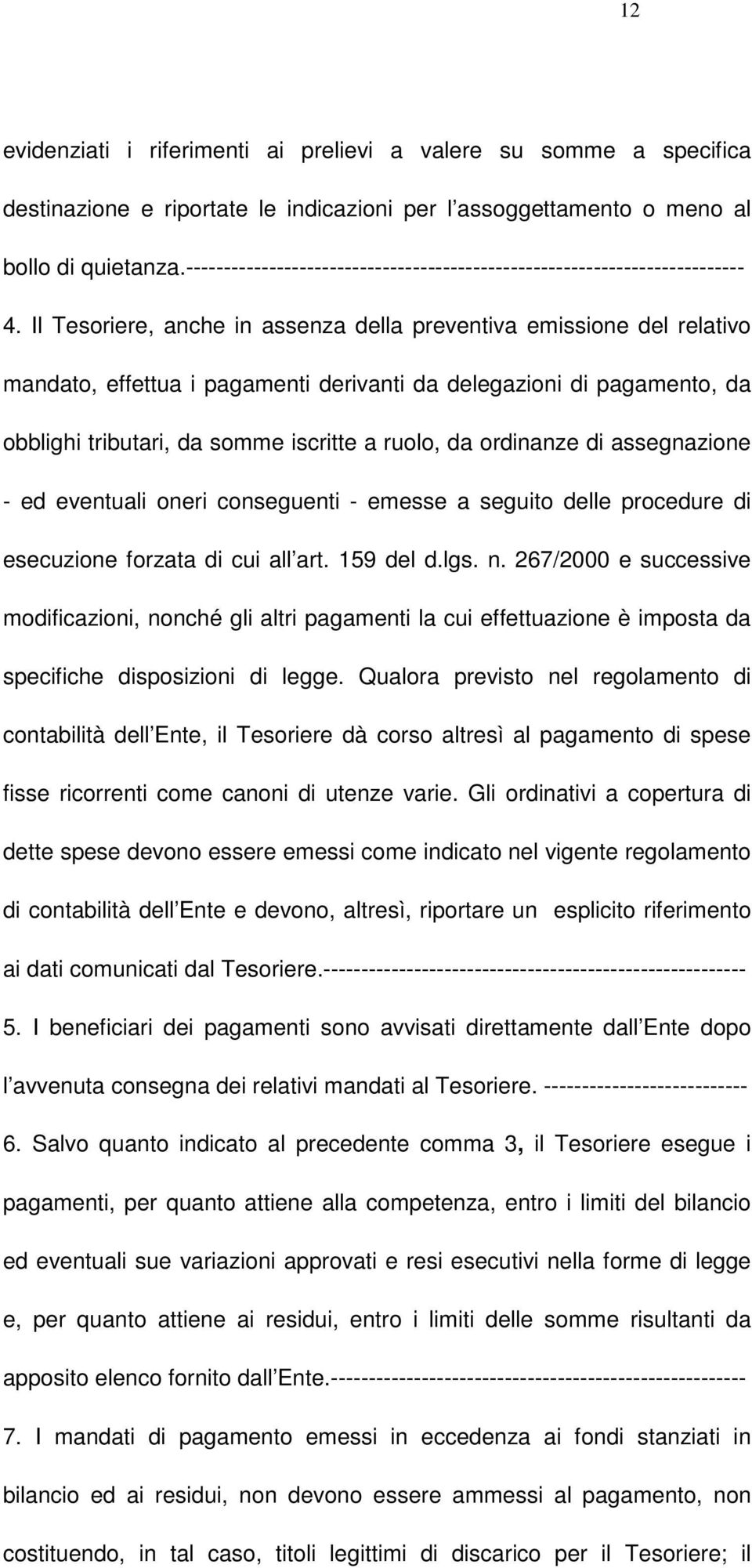 Il Tesoriere, anche in assenza della preventiva emissione del relativo mandato, effettua i pagamenti derivanti da delegazioni di pagamento, da obblighi tributari, da somme iscritte a ruolo, da