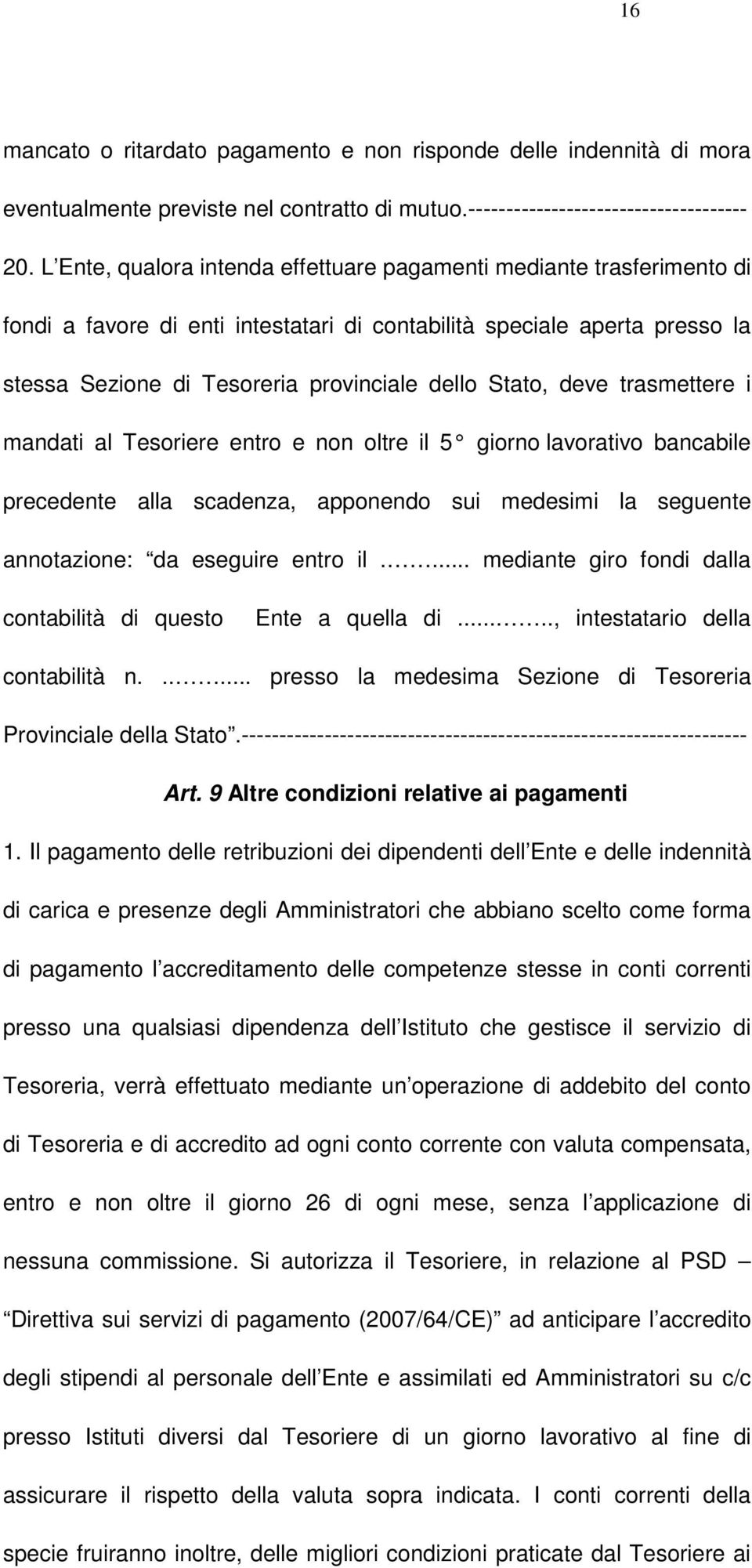 deve trasmettere i mandati al Tesoriere entro e non oltre il 5 giorno lavorativo bancabile precedente alla scadenza, apponendo sui medesimi la seguente annotazione: da eseguire entro il.