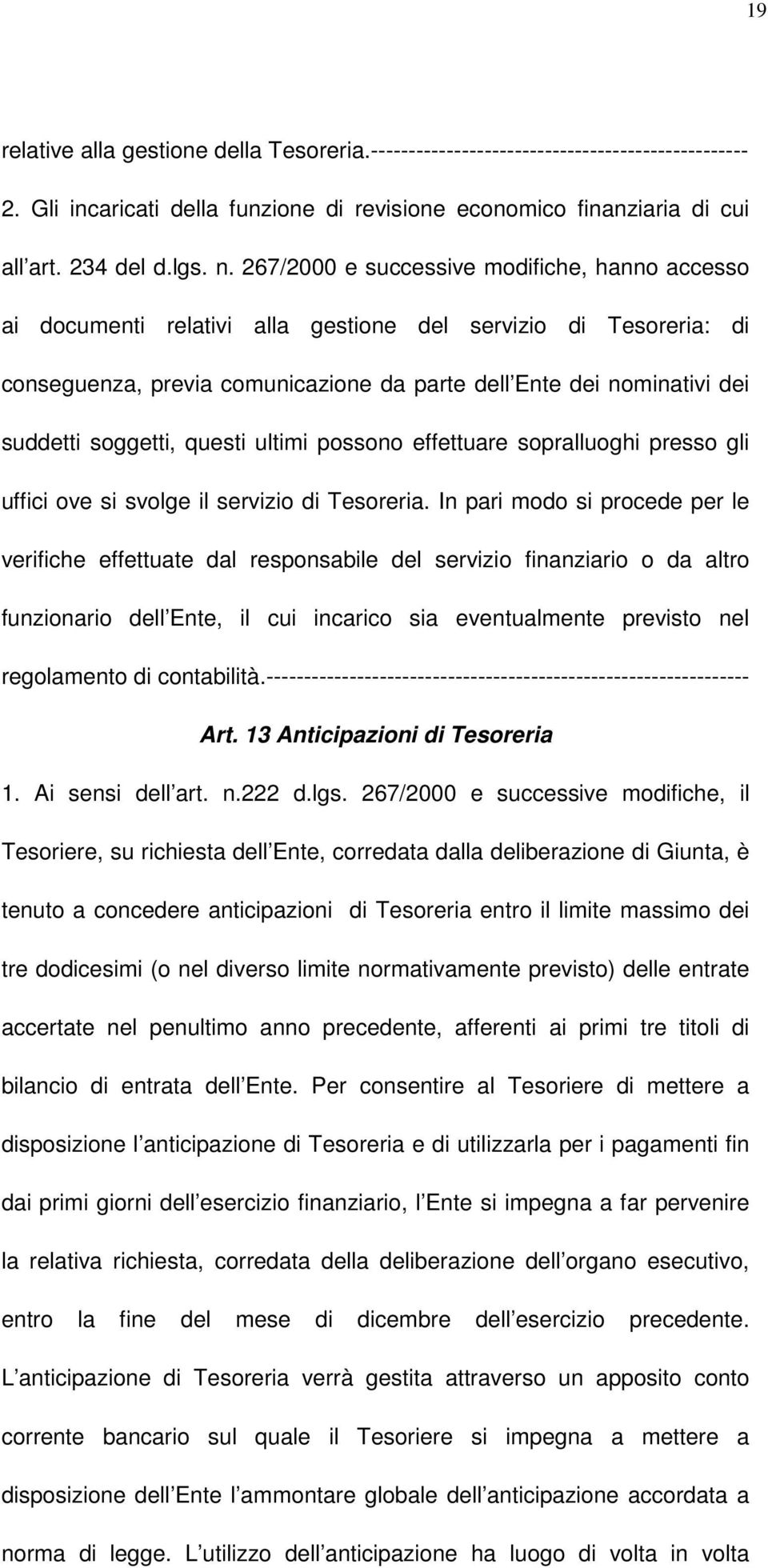 soggetti, questi ultimi possono effettuare sopralluoghi presso gli uffici ove si svolge il servizio di Tesoreria.