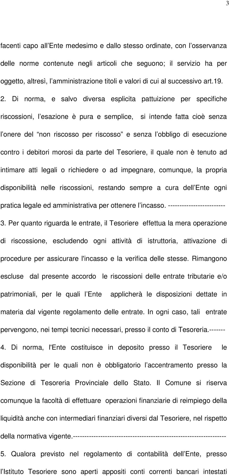 Di norma, e salvo diversa esplicita pattuizione per specifiche riscossioni, l esazione è pura e semplice, si intende fatta cioè senza l onere del non riscosso per riscosso e senza l obbligo di